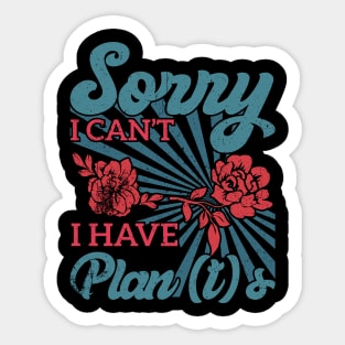 sorry i can't i have plants Gardener's Priorities Plants Rule Plans Wait Sticker